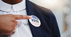 Hand, pointing and vote badge with support for choice of election committee or political campaign. Person, registration and democracy with button for American democratic government party with pin.