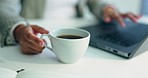 Closeup, business and hands with coffee, laptop and keyboard with network, typing and connection. Person, employee and web designer with caffeine, espresso and tea with a pc, technology and worker