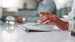 Keyboard, hands and businesswoman in office typing for finance proposal with online client. Technology, communication and closeup of female financial advisor with investment report in workplace.